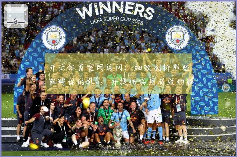 开云体育官网访问：细致剖析那些阻碍你的BUG，并提供实用有效的解决思路